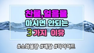 찬물,얼음물 마시면 안되는 3가지 이유[하늘건강나음터, 소화불량, 배탈, 다이어트, 뱃살, 더위]  건강에 안좋은 나쁜 습관