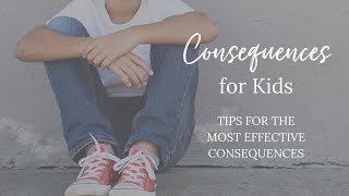 Consequences for Kids (Tips, Tricks, \u0026 Ideas)