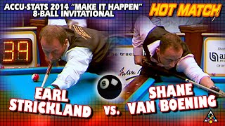 HOT MATCH: Earl STRICKLAND vs. Shane VAN BOENING: 2014 ACCU-STAT "MAKE-IT-HAPPEN" 8-BALL INVITE