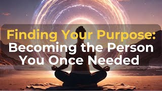 Finding Your Purpose: Becoming the Person You Once Needed ⭐️ #spirituality  #spiritualawakening