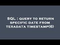 SQL : query to return specific date from teradata timestamp(6)