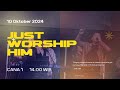 Just Worship Him |10 Oktober 2024