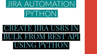 Jira Automation Using Python|Create Jira Users In Bulk From Rest Api Using Python|Tutorial:3