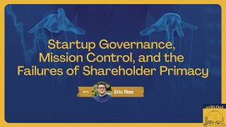 656. Startup Governance, Mission Control, and the Failures of Shareholder Primacy with Eric Ries