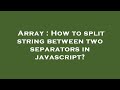 Array : How to split string between two separators in javascript?