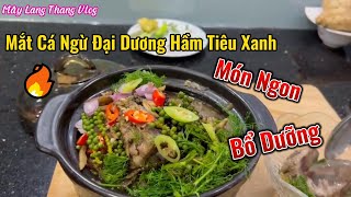 Mắt cá Ngừ Đại Dương Hầm Tiêu Xanh/ Mây lang Thang Vlog / Món ăn bổ dưỡng