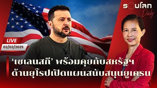 [LIVE] ‘เซเลนสกี’ พร้อมคุยกับสหรัฐฯ ด้านยุโรปเปิดแผนสนับสนุนยูเครน | รอบโลก Daily 03/03/25