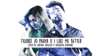 Tujhko Jo Paaya x I Like Me Better | Sarthak Saksena | ft Akanksha Bhandari | Nikhil D'Souza | Lauv
