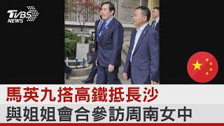 馬英九搭高鐵抵長沙 與姐姐會合參訪周南女中｜TVBS新聞@internationalNewsplus