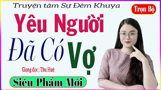 [Truyện Cực Hay] YÊU NGƯỜI ĐÃ CÓ VỢ - Chuyện tình trớ trêu của cô gái nghèo - Giọng đọc MC Thu Huệ