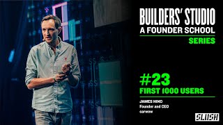 #23 First 1000 Users - James Hind (carwow) | Builders' Studio: a Founder School by Slush