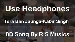 Tera Ban Jaunga | Kabir Singh | 8D Song | R.S Musics