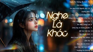 Playlist NHẠC BUỒN THẤU TIM - NGHE LÀ KHÓC | Top Nhạc Trẻ Buồn Tâm Trạng Nhất Cho Người Thất Tình