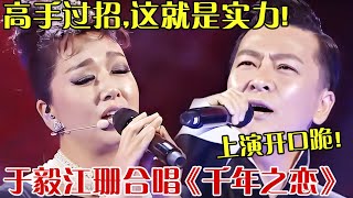 高手过招,这就是实力!于毅江珊合唱《千年之恋》,上演开口跪！【跨界之声】