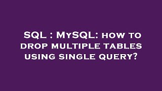 SQL : MySQL: how to drop multiple tables using single query?
