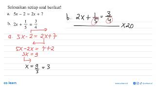 Selesaikan setiap soal berikut! a. 5x - 2 = 2x + 7 b. 2x + 1/5 = 3/4