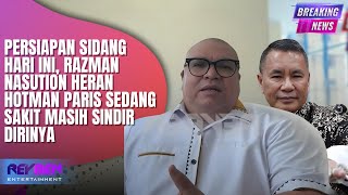 PERSIAPAN SIDANG HARI INI, RAZMAN NASUTION HERAN HOTMAN PARIS SEDANG SAKIT MASIH SINDIR DIRINYA