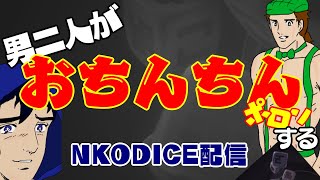 【NKODICE】男二人でおちんちんポロンする配信