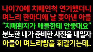 반전실화사연-나이70에 치매인척 연기했더니 며느리 한마디에 날 쫓아낸 아들 \