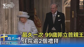 最久一次 99歲菲立普親王住院逾2個禮拜 ｜十點不一樣 20210303