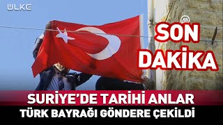 Suriye'de Tarihi Anlar! Türk Bayrağı Göndere Çekildi... #Sondakika