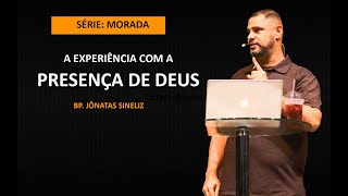 Série: Morada - A experiência com a presença de Deus - Bp. Jônatas Sineliz - 18 09 22