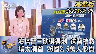 【1100完整版】安倍晉三助選遇刺 送醫搶救 環太演習 26國2.5萬人參與｜吳姝叡｜FOCUS國際話題 20220708