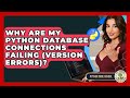 Why Are My Python Database Connections Failing (Version Errors)? - Python Code School