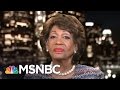 Rep. Maxine Waters: President Donald Trump 'Is Hiding Something' | All In | MSNBC