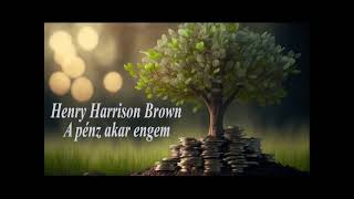 Henry Harrison Brown - A pénz akar engem - bevezető