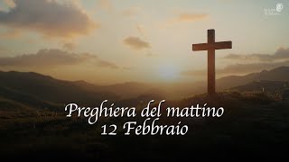 Preghiera del mattino - 12 febbraio 2025