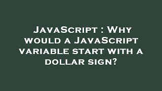 JavaScript : Why would a JavaScript variable start with a dollar sign?