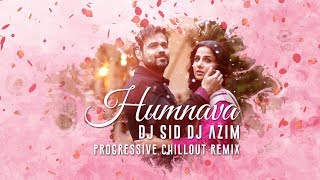 Humnava | Hamari Adhuri Kahani | Dj Sid Dj Azim | Progressive Chillout Remix