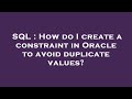 SQL : How do I create a constraint in Oracle to avoid duplicate values?