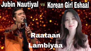 Raataan Lambiyaa 🔥🔥 Korean Girl Eshaal vs Jubin Nautiyal sir #jubinnautiyalhits #raataanlambiyan