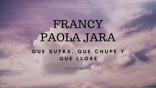 PAOLA JARA, FRANCY - QUE SUFRA, QUE CHUPE Y QUE LLORE (LETRA)