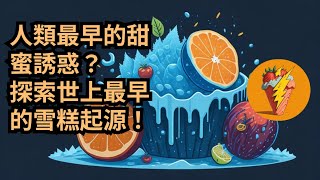 人類最早的甜蜜誘惑？探索世上最早的雪糕起源！