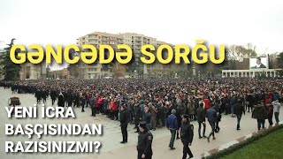 YENİ İCRA BAŞÇISINDAN RAZISINIZMI?|-Gəncədə SORĞU