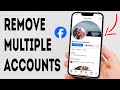 How To Remove Multiple Accounts On Facebook - Full Guide