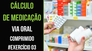 CÁLCULO DE MEDICAÇÃO: VIA ORAL EM COMPRIMIDO - EXERCÍCIO 3