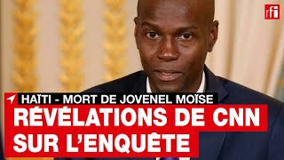 Haïti : Des révélations de CNN sur l’enquête concernant la mort de Jovenel Moïse • RFI