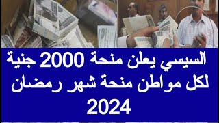 2000 جنيه منحة شهر رمضان 2024 لكل مواطن صرف منحه رمضان الجديده 2024 قرارات الحكومه منذ قليل السيسي