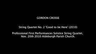 Gordon Crosse: String Quartet No.  2 'Good to be Here' (2010)