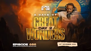 ALPHA HOUR EPISODE 856 || TWO DAYS OF GREAT WONDERS DAY 2 || 30TH NOVEMBER,2024