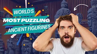 World's Most Puzzling Ancient Figurines: Unraveling History's Enigmatic Artistry
