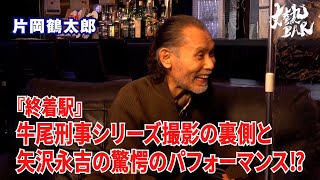 【片岡鶴太郎】『終着駅』牛尾刑事シリーズ撮影の裏側と矢沢永吉の驚愕のパフォーマンス⁉︎