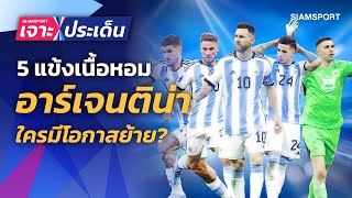 เจาะ 5 แข้งเนื้อหอมแชมป์โลกอาร์เจนติน่า! ใครบ้างมีโอกาสย้ายทีม? | Siamsport เจาะประเด็น