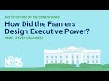 How Did the Framers Design Executive Power? [No. 86 LECTURE]