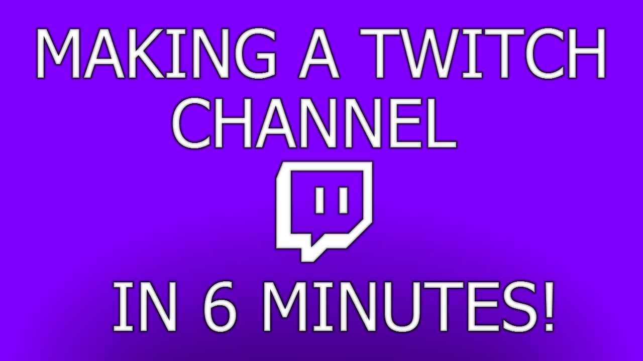 How To Start A Twitch Channel In 6 Minutes Youtube