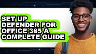 How to Set Up Defender for Office 365 a Complete Guide - Step by Step